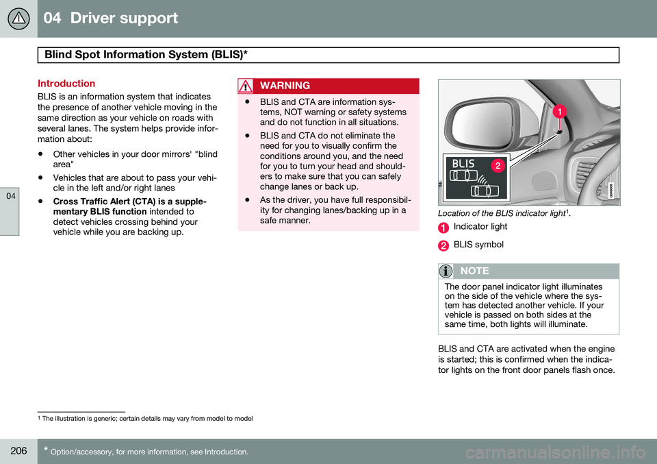 VOLVO S60 2015 Owner´s Manual 04 Driver support
Blind Spot Information System (BLIS)*
04
206* Option/accessory, for more information, see Introduction.
Introduction
BLIS is an information system that indicates the presence of a VOLVO S60 2015 Owner´s Manual 04 Driver support
Blind Spot Information System (BLIS)*
04
206* Option/accessory, for more information, see Introduction.
Introduction
BLIS is an information system that indicates the presence of a
