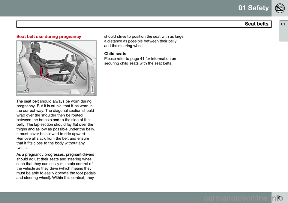 VOLVO S60 2015 Owner´s Manual 01 Safety
Seat belts01
21
Seat belt use during pregnancy
G020998
The seat belt should always be worn during pregnancy. But it is crucial that it be worn inthe correct way. The diagonal section should VOLVO S60 2015 Owner´s Manual 01 Safety
Seat belts01
21
Seat belt use during pregnancy
G020998
The seat belt should always be worn during pregnancy. But it is crucial that it be worn inthe correct way. The diagonal section should