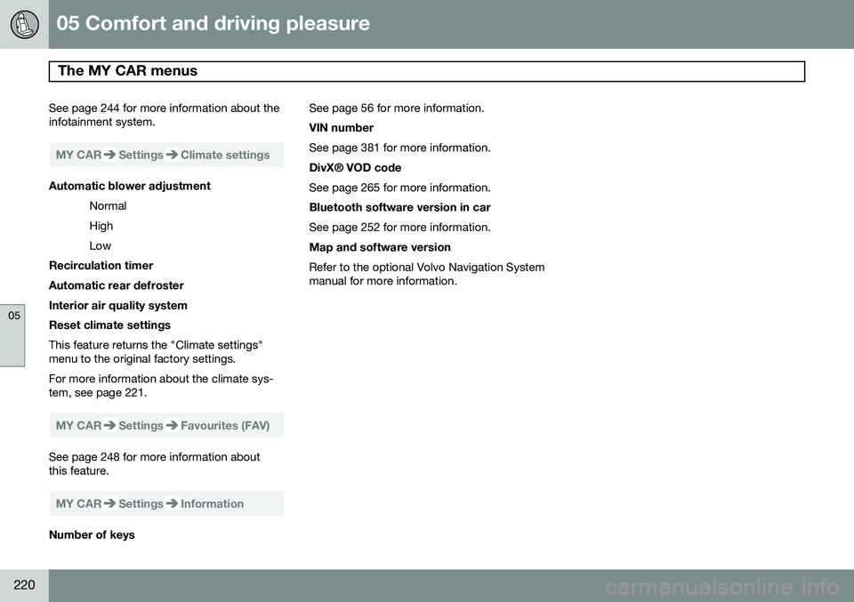 VOLVO S60 2015 Owner´s Manual 05 Comfort and driving pleasure
The MY CAR menus
05
220
See page 244 for more information about the infotainment system.
MY CARSettingsClimate settings
Automatic blower adjustmentNormal HighLow
Recir VOLVO S60 2015 Owner´s Manual 05 Comfort and driving pleasure
The MY CAR menus
05
220
See page 244 for more information about the infotainment system.
MY CARSettingsClimate settings
Automatic blower adjustmentNormal HighLow
Recir
