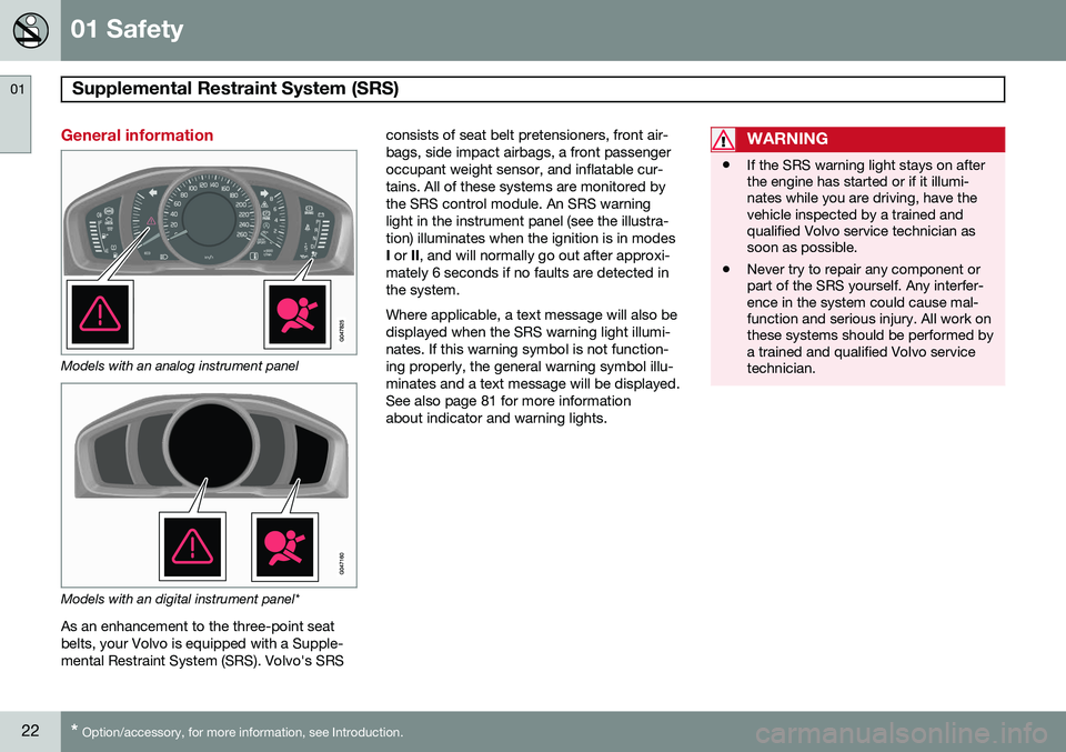 VOLVO S60 2015 Owner´s Manual 01 Safety
Supplemental Restraint System (SRS) 01
22* Option/accessory, for more information, see Introduction.
General information
Models with an analog instrument panel
Models with an digital instru VOLVO S60 2015 Owner´s Manual 01 Safety
Supplemental Restraint System (SRS) 01
22* Option/accessory, for more information, see Introduction.
General information
Models with an analog instrument panel
Models with an digital instru