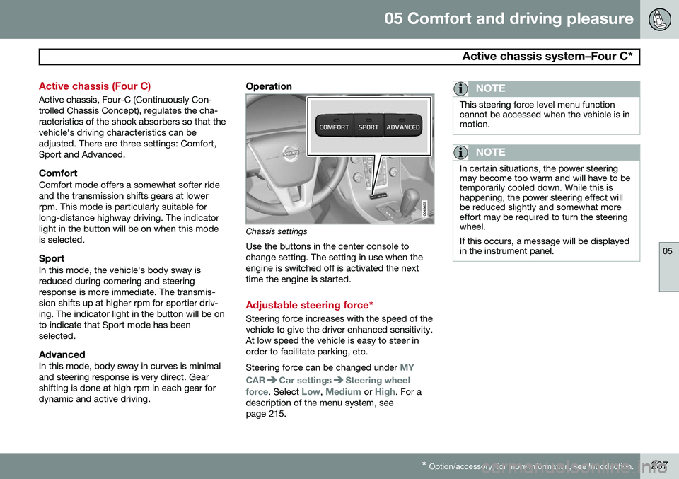 VOLVO S60 2015 Owner´s Manual 05 Comfort and driving pleasure
Active chassis system–Four C*
05
* Option/accessory, for more information, see Introduction.237
Active chassis (Four C)
Active chassis, Four-C (Continuously Con- tro VOLVO S60 2015 Owner´s Manual 05 Comfort and driving pleasure
Active chassis system–Four C*
05
* Option/accessory, for more information, see Introduction.237
Active chassis (Four C)
Active chassis, Four-C (Continuously Con- tro