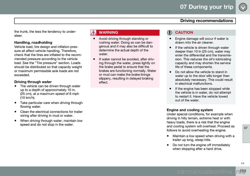 VOLVO S60 2015 Owner´s Manual 07 During your trip
Driving recommendations
07
}}
289
the trunk, the less the tendency to under- steer.
Handling, roadholdingVehicle load, tire design and inflation pres-sure all affect vehicle handl VOLVO S60 2015 Owner´s Manual 07 During your trip
Driving recommendations
07
}}
289
the trunk, the less the tendency to under- steer.
Handling, roadholdingVehicle load, tire design and inflation pres-sure all affect vehicle handl