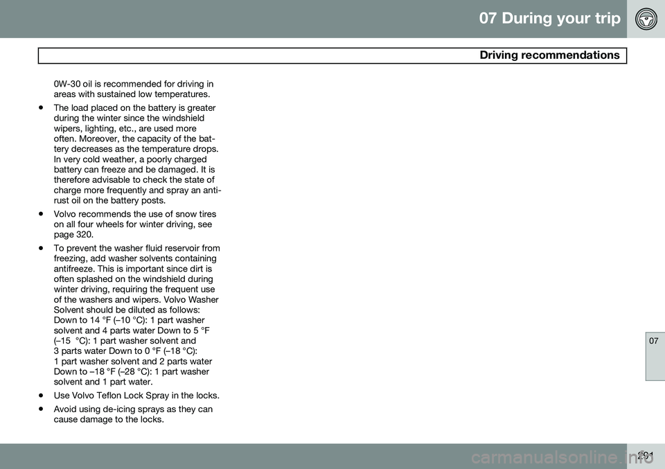 VOLVO S60 2015 Owner´s Manual 07 During your trip
Driving recommendations
07
291
0W-30 oil is recommended for driving in areas with sustained low temperatures.
• The load placed on the battery is greaterduring the winter since VOLVO S60 2015 Owner´s Manual 07 During your trip
Driving recommendations
07
291
0W-30 oil is recommended for driving in areas with sustained low temperatures.
• The load placed on the battery is greaterduring the winter since