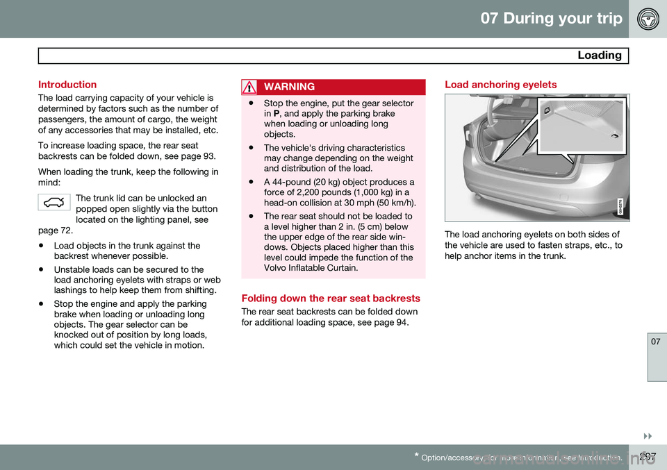VOLVO S60 2015 Owner´s Manual 07 During your trip
Loading
07
}}
* Option/accessory, for more information, see Introduction.297
Introduction
The load carrying capacity of your vehicle is determined by factors such as the number of VOLVO S60 2015 Owner´s Manual 07 During your trip
Loading
07
}}
* Option/accessory, for more information, see Introduction.297
Introduction
The load carrying capacity of your vehicle is determined by factors such as the number of