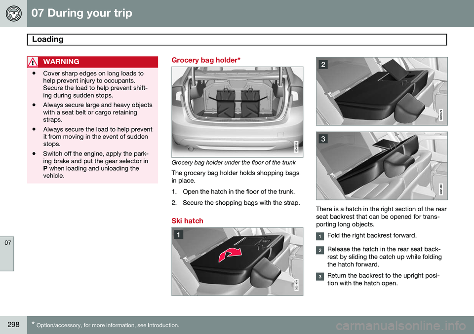 VOLVO S60 2015  Owner´s Manual 07 During your trip
Loading 
07
298* Option/accessory, for more information, see Introduction.
WARNING
• Cover sharp edges on long loads to help prevent injury to occupants.Secure the load to help p