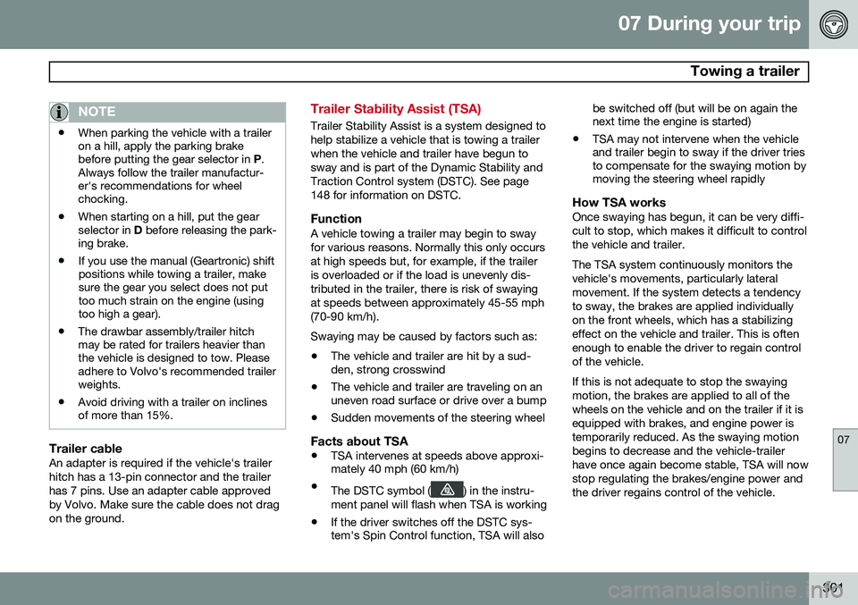 VOLVO S60 2015 Owner´s Manual 07 During your trip
Towing a trailer
07
301
NOTE
•When parking the vehicle with a trailer on a hill, apply the parking brakebefore putting the gear selector in
P.
Always follow the trailer manufac VOLVO S60 2015 Owner´s Manual 07 During your trip
Towing a trailer
07
301
NOTE
•When parking the vehicle with a trailer on a hill, apply the parking brakebefore putting the gear selector in
P.
Always follow the trailer manufac