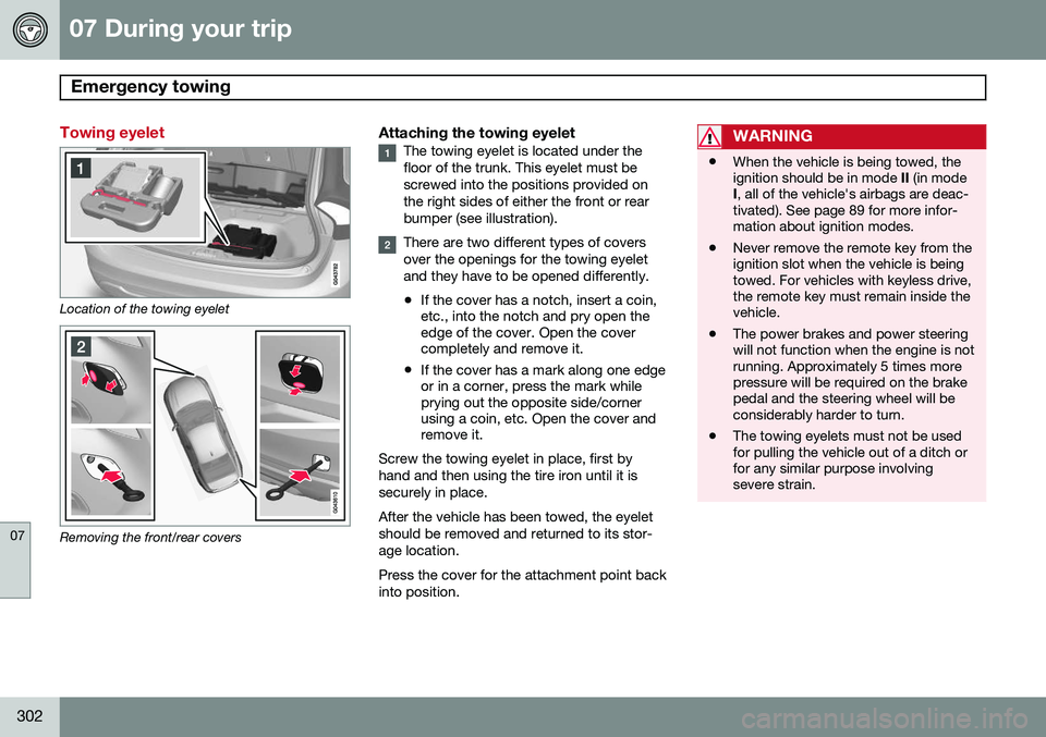 VOLVO S60 2015 Owner´s Manual 07 During your trip
Emergency towing
07
302
Towing eyelet
Location of the towing eyelet
Removing the front/rear covers
Attaching the towing eyeletThe towing eyelet is located under the floor of the t VOLVO S60 2015 Owner´s Manual 07 During your trip
Emergency towing
07
302
Towing eyelet
Location of the towing eyelet
Removing the front/rear covers
Attaching the towing eyeletThe towing eyelet is located under the floor of the t