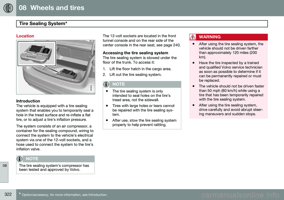 VOLVO S60 2015  Owner´s Manual 08  Wheels and tires
Tire Sealing System* 
08
322* Option/accessory, for more information, see Introduction.
Location
IntroductionThe vehicle is equipped with a tire sealing system that enables you to