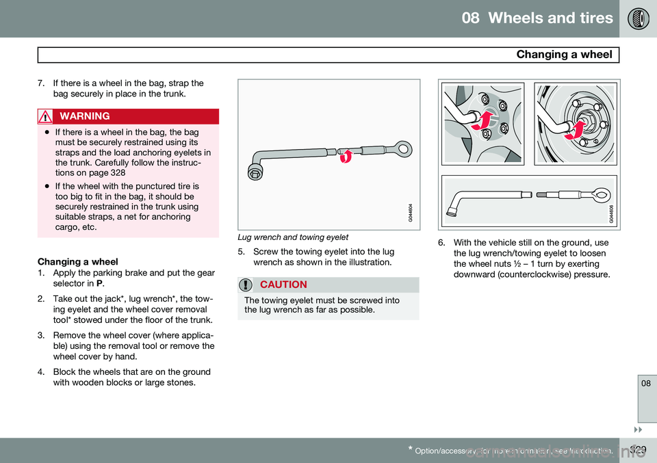 VOLVO S60 2015 Owner´s Manual 08 Wheels and tires
Changing a wheel
08
}}
* Option/accessory, for more information, see Introduction.329
7. If there is a wheel in the bag, strap the
bag securely in place in the trunk.
WARNING
• VOLVO S60 2015 Owner´s Manual 08 Wheels and tires
Changing a wheel
08
}}
* Option/accessory, for more information, see Introduction.329
7. If there is a wheel in the bag, strap the
bag securely in place in the trunk.
WARNING
•