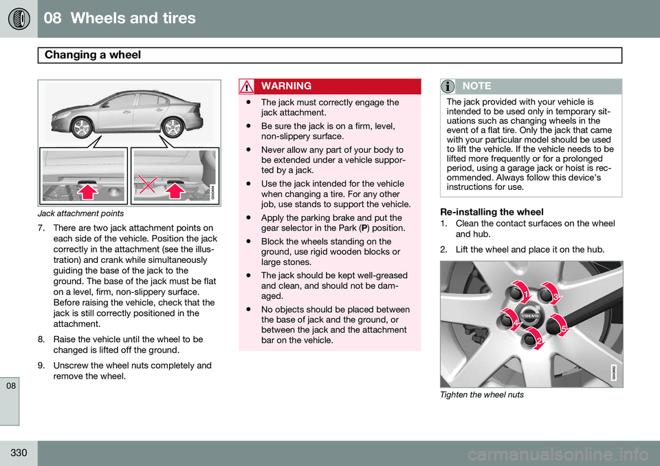 VOLVO S60 2015  Owner´s Manual 08  Wheels and tires
Changing a wheel  
08
330
Jack attachment points7. There are two jack attachment points on each side of the vehicle. Position the jack correctly in the attachment (see the illus-t
