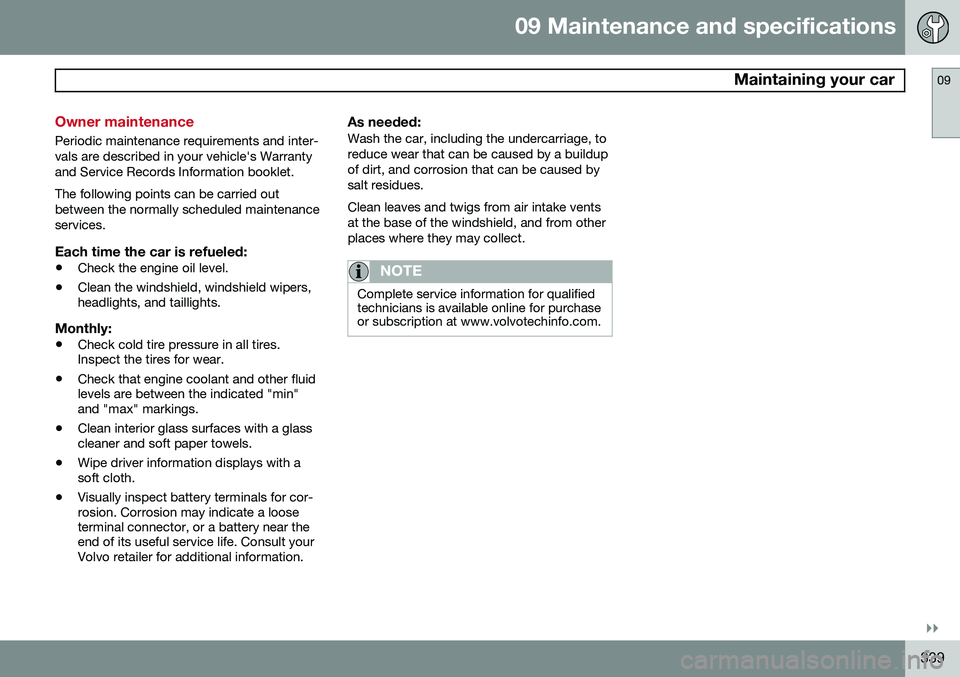 VOLVO S60 2015 Owner´s Manual 09 Maintenance and specifications
Maintaining your car09
}}
339
Owner maintenance
Periodic maintenance requirements and inter- vals are described in your vehicle's Warrantyand Service Records Inf VOLVO S60 2015 Owner´s Manual 09 Maintenance and specifications
Maintaining your car09
}}
339
Owner maintenance
Periodic maintenance requirements and inter- vals are described in your vehicle's Warrantyand Service Records Inf