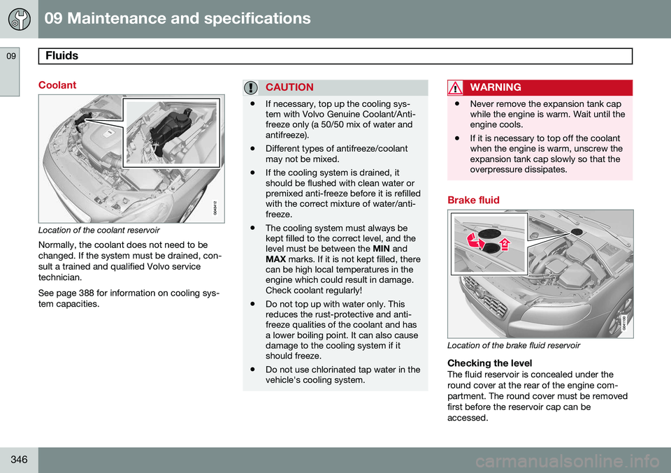 VOLVO S60 2015 Owner´s Manual 09 Maintenance and specifications
Fluids 09
346
Coolant
Location of the coolant reservoir
Normally, the coolant does not need to be changed. If the system must be drained, con-sult a trained and quali VOLVO S60 2015 Owner´s Manual 09 Maintenance and specifications
Fluids 09
346
Coolant
Location of the coolant reservoir
Normally, the coolant does not need to be changed. If the system must be drained, con-sult a trained and quali