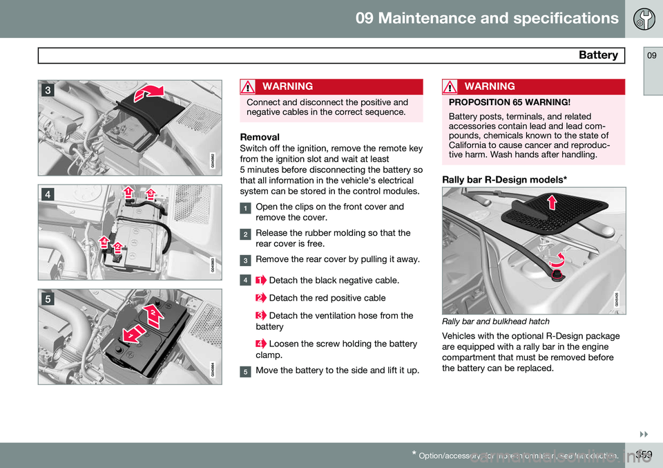 VOLVO S60 2015 Owner´s Manual 09 Maintenance and specifications
Battery09
}}
* Option/accessory, for more information, see Introduction.359
WARNING
Connect and disconnect the positive and negative cables in the correct sequence.
VOLVO S60 2015 Owner´s Manual 09 Maintenance and specifications
Battery09
}}
* Option/accessory, for more information, see Introduction.359
WARNING
Connect and disconnect the positive and negative cables in the correct sequence.