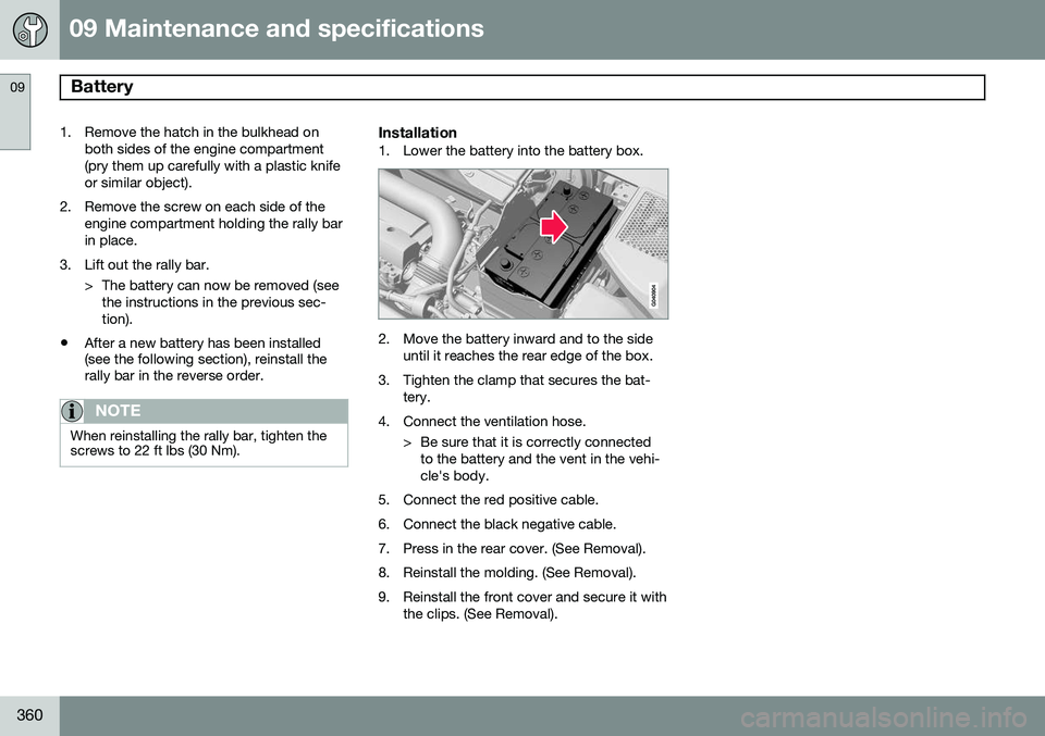 VOLVO S60 2015 Owner´s Manual 09 Maintenance and specifications
Battery 09
360
1. Remove the hatch in the bulkhead onboth sides of the engine compartment (pry them up carefully with a plastic knifeor similar object).
2. Remove the VOLVO S60 2015 Owner´s Manual 09 Maintenance and specifications
Battery 09
360
1. Remove the hatch in the bulkhead onboth sides of the engine compartment (pry them up carefully with a plastic knifeor similar object).
2. Remove the