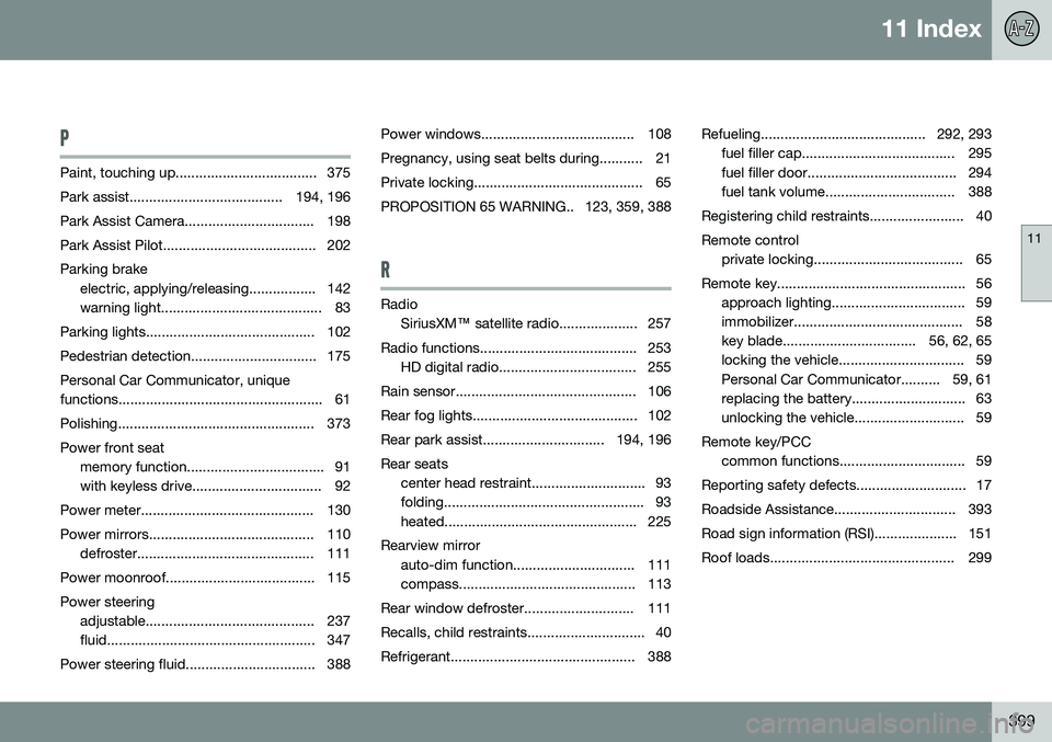 VOLVO S60 2015 Owner´s Manual 11 Index
11
399
P
Paint, touching up.................................... 375
Park assist....................................... 194, 196
Park Assist Camera................................. 198
Park A VOLVO S60 2015 Owner´s Manual 11 Index
11
399
P
Paint, touching up.................................... 375
Park assist....................................... 194, 196
Park Assist Camera................................. 198
Park A
