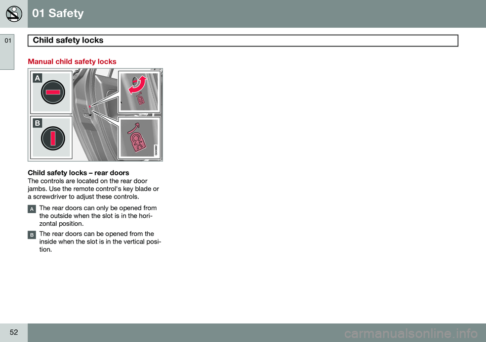 VOLVO S60 2015 Owner´s Manual 01 Safety
Child safety locks 01
52
Manual child safety locks
Child safety locks – rear doorsThe controls are located on the rear door jambs. Use the remote control's key blade ora screwdriver to VOLVO S60 2015 Owner´s Manual 01 Safety
Child safety locks 01
52
Manual child safety locks
Child safety locks – rear doorsThe controls are located on the rear door jambs. Use the remote control's key blade ora screwdriver to