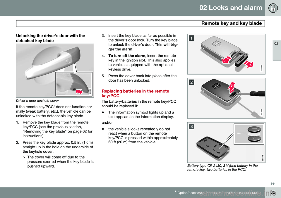 VOLVO S60 2015 Owner´s Manual 02 Locks and alarm
Remote key and key blade
02
}}
* Option/accessory, for more information, see Introduction.63
Unlocking the driver's door with the detached key blade
Driver's door keyhole c VOLVO S60 2015 Owner´s Manual 02 Locks and alarm
Remote key and key blade
02
}}
* Option/accessory, for more information, see Introduction.63
Unlocking the driver's door with the detached key blade
Driver's door keyhole c