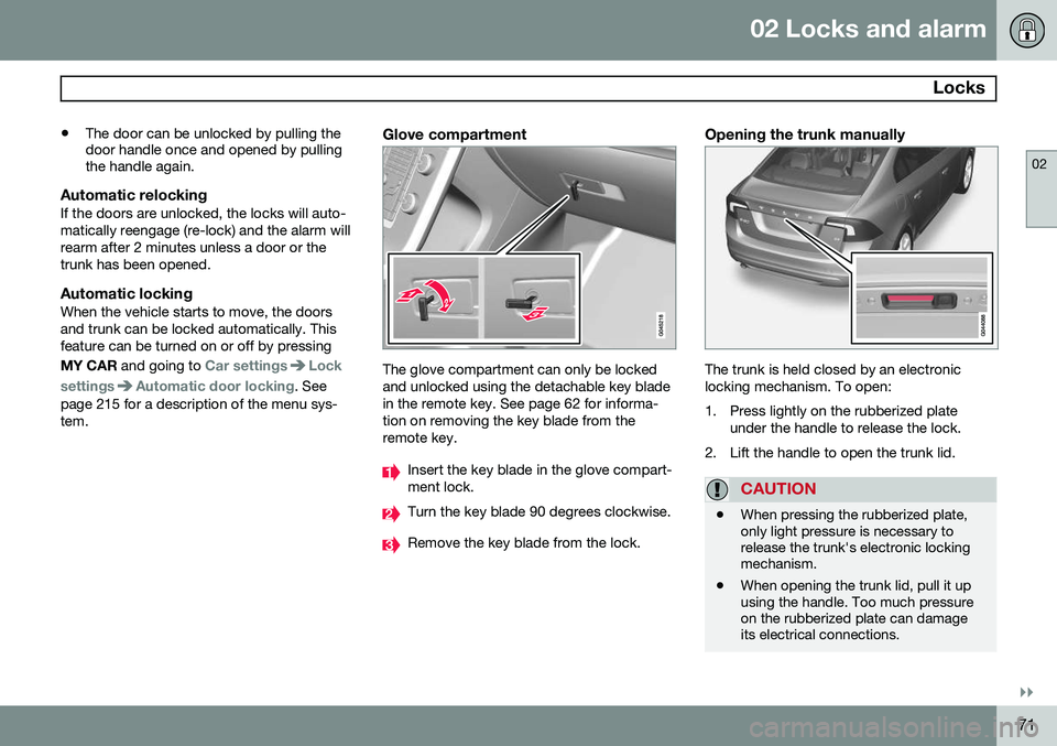 VOLVO S60 2015  Owner´s Manual 02 Locks and alarm
 Locks
02
}}
71
•
The door can be unlocked by pulling the door handle once and opened by pullingthe handle again.
Automatic relockingIf the doors are unlocked, the locks will auto
