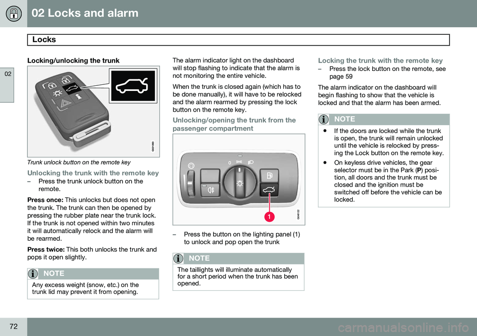 VOLVO S60 2015 Owner´s Manual 02 Locks and alarm
Locks
02
72
Locking/unlocking the trunk
Trunk unlock button on the remote key
Unlocking the trunk with the remote key–Press the trunk unlock button on the remote.
Press once: Th VOLVO S60 2015 Owner´s Manual 02 Locks and alarm
Locks
02
72
Locking/unlocking the trunk
Trunk unlock button on the remote key
Unlocking the trunk with the remote key–Press the trunk unlock button on the remote.
Press once: Th