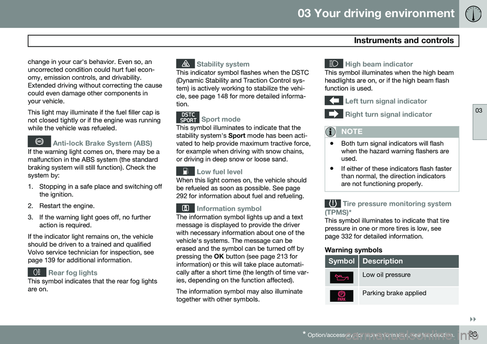 VOLVO S60 2015 Owner´s Manual 03 Your driving environment
Instruments and controls
03
}}
* Option/accessory, for more information, see Introduction.83
change in your car's behavior. Even so, an uncorrected condition could hur VOLVO S60 2015 Owner´s Manual 03 Your driving environment
Instruments and controls
03
}}
* Option/accessory, for more information, see Introduction.83
change in your car's behavior. Even so, an uncorrected condition could hur