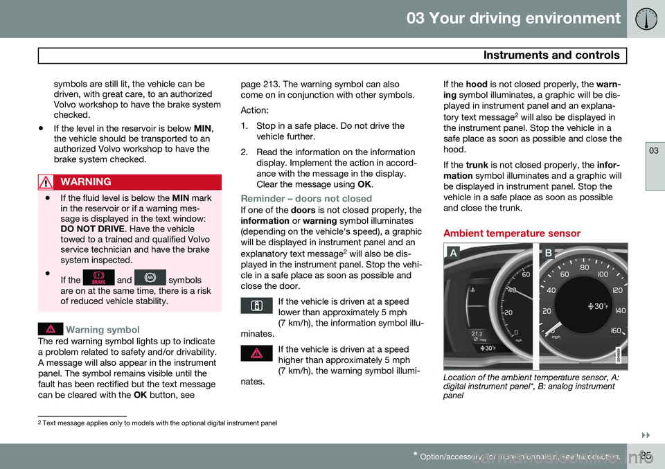 VOLVO S60 2015 Owner´s Manual 03 Your driving environment
Instruments and controls
03
}}
* Option/accessory, for more information, see Introduction.85
symbols are still lit, the vehicle can be driven, with great care, to an autho VOLVO S60 2015 Owner´s Manual 03 Your driving environment
Instruments and controls
03
}}
* Option/accessory, for more information, see Introduction.85
symbols are still lit, the vehicle can be driven, with great care, to an autho
