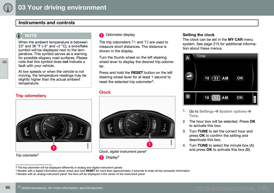 VOLVO S60 2015 Owner´s Manual 03 Your driving environment
Instruments and controls
03
86* Option/accessory, for more information, see Introduction.
NOTE
When the ambient temperature is between 23° and 36 °F (–5° and +2 °C), VOLVO S60 2015 Owner´s Manual 03 Your driving environment
Instruments and controls
03
86* Option/accessory, for more information, see Introduction.
NOTE
When the ambient temperature is between 23° and 36 °F (–5° and +2 °C),