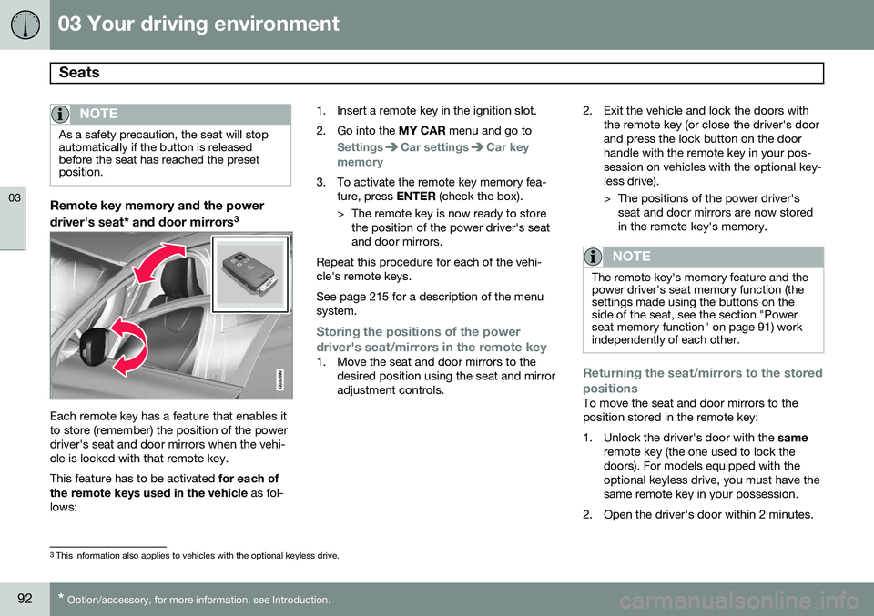 VOLVO S60 2015 Owner´s Manual 03 Your driving environment
Seats
03
92* Option/accessory, for more information, see Introduction.
NOTE
As a safety precaution, the seat will stop automatically if the button is releasedbefore the se VOLVO S60 2015 Owner´s Manual 03 Your driving environment
Seats
03
92* Option/accessory, for more information, see Introduction.
NOTE
As a safety precaution, the seat will stop automatically if the button is releasedbefore the se