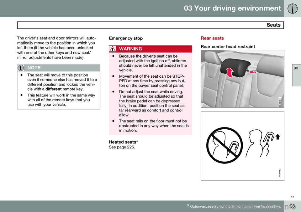 VOLVO S60 2015 Owner´s Manual 03 Your driving environment
Seats
03
}}
* Option/accessory, for more information, see Introduction.93
The driver's seat and door mirrors will auto- matically move to the position in which youleft VOLVO S60 2015 Owner´s Manual 03 Your driving environment
Seats
03
}}
* Option/accessory, for more information, see Introduction.93
The driver's seat and door mirrors will auto- matically move to the position in which youleft