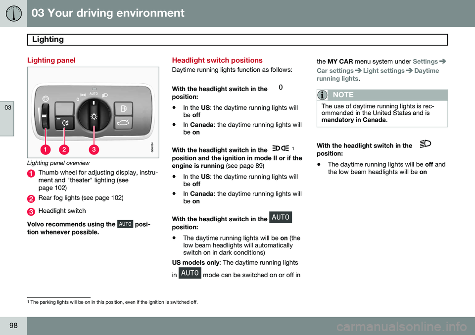 VOLVO S60 2015 Owner´s Manual 03 Your driving environment
Lighting
03
98
Lighting panel
Lighting panel overview
Thumb wheel for adjusting display, instru- ment and "theater" lighting (seepage 102)
Rear fog lights (see pag VOLVO S60 2015 Owner´s Manual 03 Your driving environment
Lighting
03
98
Lighting panel
Lighting panel overview
Thumb wheel for adjusting display, instru- ment and "theater" lighting (seepage 102)
Rear fog lights (see pag