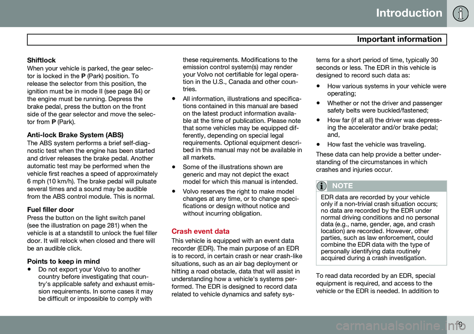VOLVO S80 2015  Owner´s Manual Introduction
 Important information
9
ShiftlockWhen your vehicle is parked, the gear selec- tor is locked in the P (Park) position. To
release the selector from this position, theignition must be in m