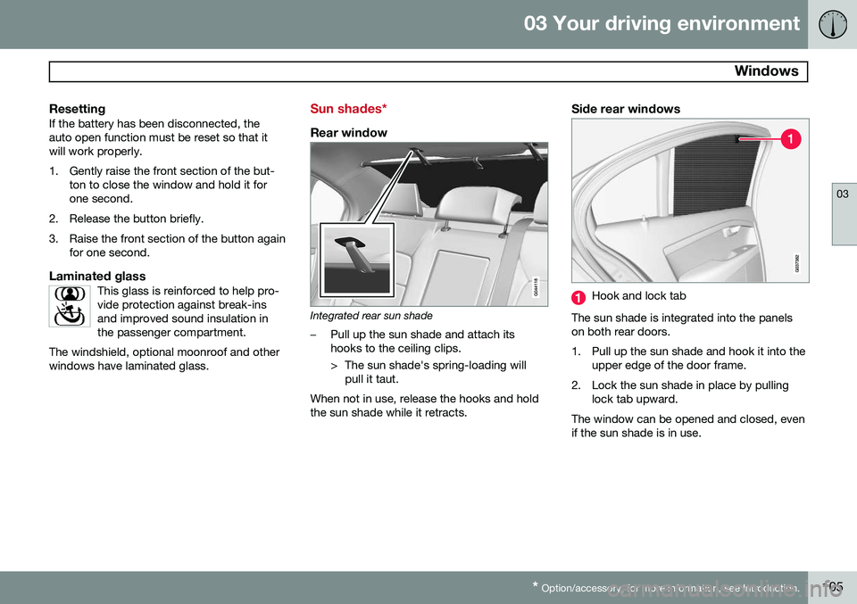 VOLVO S80 2015 Owner´s Manual 03 Your driving environment
Windows
03
* Option/accessory, for more information, see Introduction.105
ResettingIf the battery has been disconnected, the auto open function must be reset so that itwil VOLVO S80 2015 Owner´s Manual 03 Your driving environment
Windows
03
* Option/accessory, for more information, see Introduction.105
ResettingIf the battery has been disconnected, the auto open function must be reset so that itwil