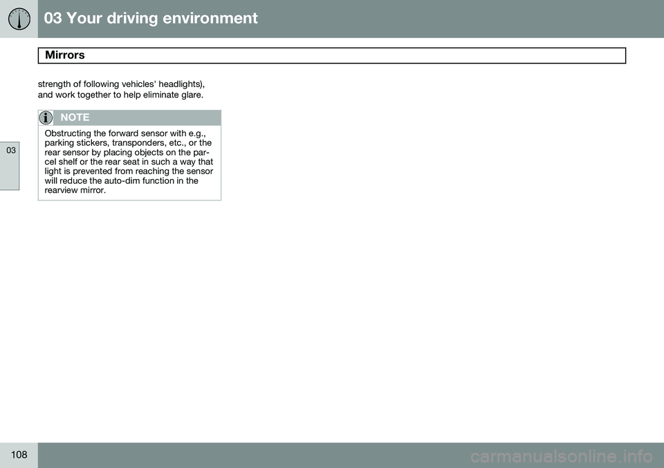 VOLVO S80 2015 Owner´s Manual 03 Your driving environment
Mirrors
03
108
strength of following vehicles' headlights), and work together to help eliminate glare.
NOTE
Obstructing the forward sensor with e.g., parking stickers, VOLVO S80 2015 Owner´s Manual 03 Your driving environment
Mirrors
03
108
strength of following vehicles' headlights), and work together to help eliminate glare.
NOTE
Obstructing the forward sensor with e.g., parking stickers,