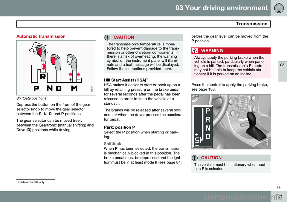 VOLVO S80 2015 Owner´s Manual 03 Your driving environment
Transmission
03
}}
121
Automatic transmission
G021351
Shiftgate positions
Depress the button on the front of the gear selector knob to move the gear selectorbetween the R VOLVO S80 2015 Owner´s Manual 03 Your driving environment
Transmission
03
}}
121
Automatic transmission
G021351
Shiftgate positions
Depress the button on the front of the gear selector knob to move the gear selectorbetween the R