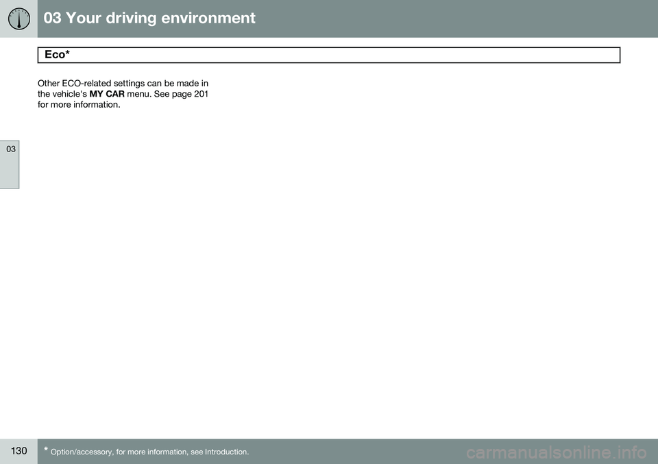 VOLVO S80 2015 Owner´s Manual 03 Your driving environment
Eco*
03
130* Option/accessory, for more information, see Introduction.
Other ECO-related settings can be made in the vehicle's MY CAR menu. See page 201
for more inf VOLVO S80 2015 Owner´s Manual 03 Your driving environment
Eco*
03
130* Option/accessory, for more information, see Introduction.
Other ECO-related settings can be made in the vehicle's MY CAR menu. See page 201
for more inf