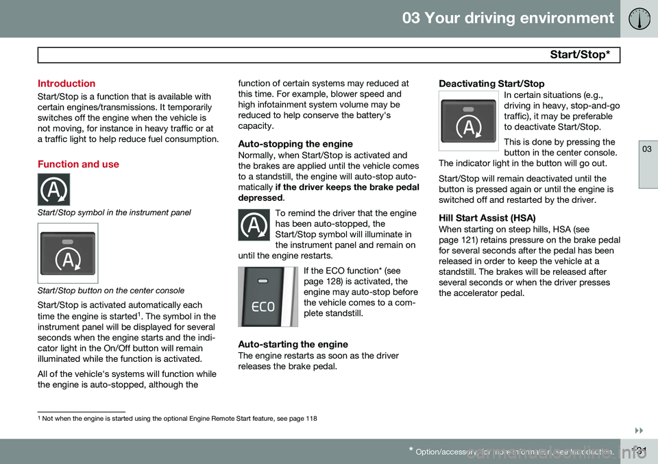 VOLVO S80 2015 Owner´s Manual 03 Your driving environment
Start/Stop*
03
}}
* Option/accessory, for more information, see Introduction.131
Introduction
Start/Stop is a function that is available with certain engines/transmissio VOLVO S80 2015 Owner´s Manual 03 Your driving environment
Start/Stop*
03
}}
* Option/accessory, for more information, see Introduction.131
Introduction
Start/Stop is a function that is available with certain engines/transmissio