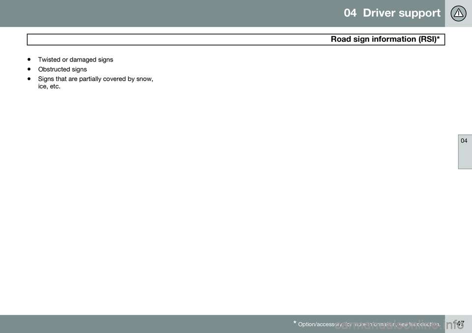 VOLVO S80 2015  Owner´s Manual 04  Driver support
 Road sign information (RSI)*
04
* Option/accessory, for more information, see Introduction.147
•
Twisted or damaged signs
• Obstructed signs
• Signs that are partially covere