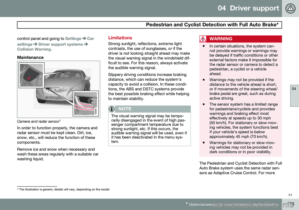 VOLVO S80 2015  Owner´s Manual 04  Driver support
 Pedestrian and Cyclist Detection with Full Auto Brake*
04
}}
* Option/accessory, for more information, see Introduction.173
control panel and going to 
SettingsCar
settings
Driver 
