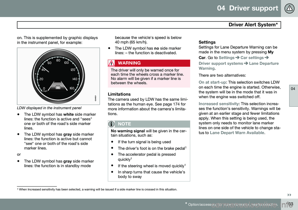 VOLVO S80 2015 Owner´s Manual 04 Driver support
Driver Alert System*
04
}}
* Option/accessory, for more information, see Introduction.183
on. This is supplemented by graphic displays in the instrument panel, for example:
LDW dis VOLVO S80 2015 Owner´s Manual 04 Driver support
Driver Alert System*
04
}}
* Option/accessory, for more information, see Introduction.183
on. This is supplemented by graphic displays in the instrument panel, for example:
LDW dis
