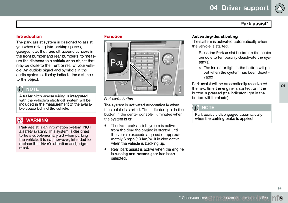 VOLVO S80 2015 Owner´s Manual 04 Driver support
Park assist*
04
}}
* Option/accessory, for more information, see Introduction.185
Introduction
The park assist system is designed to assist you when driving into parking spaces,gar VOLVO S80 2015 Owner´s Manual 04 Driver support
Park assist*
04
}}
* Option/accessory, for more information, see Introduction.185
Introduction
The park assist system is designed to assist you when driving into parking spaces,gar
