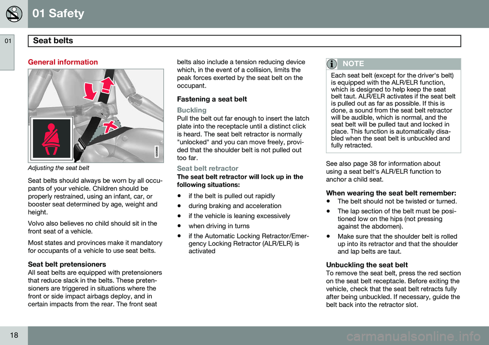 VOLVO S80 2015 Owner´s Manual 01 Safety
Seat belts 01
18
General information
Adjusting the seat beltSeat belts should always be worn by all occu- pants of your vehicle. Children should beproperly restrained, using an infant, car, VOLVO S80 2015 Owner´s Manual 01 Safety
Seat belts 01
18
General information
Adjusting the seat beltSeat belts should always be worn by all occu- pants of your vehicle. Children should beproperly restrained, using an infant, car,