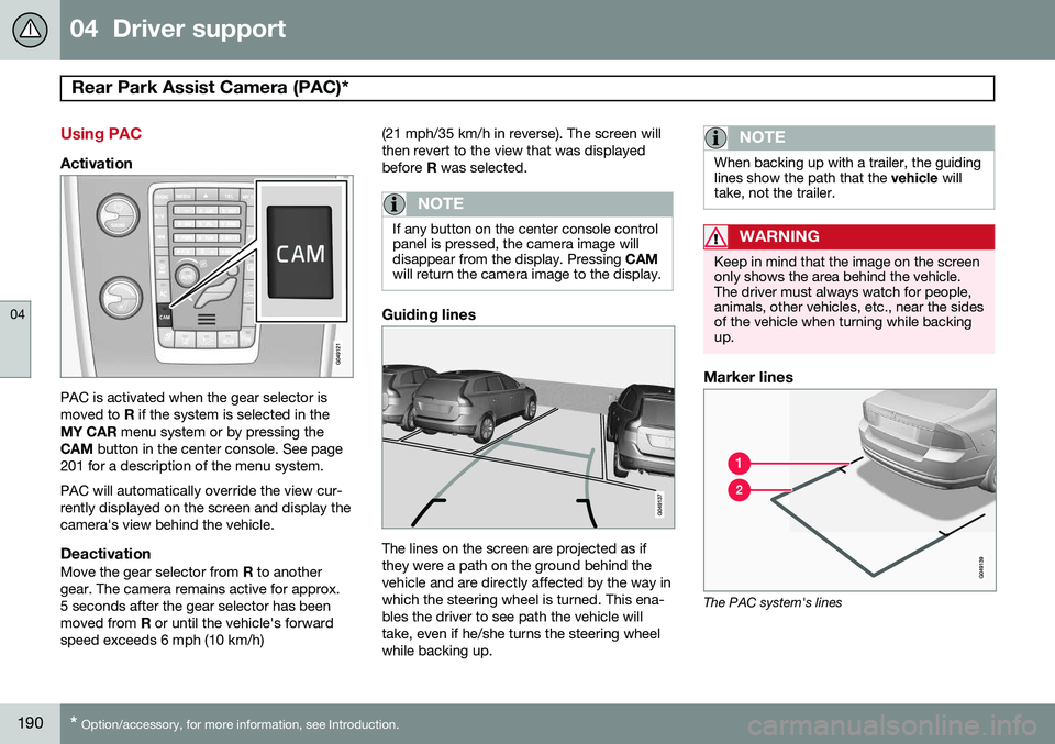 VOLVO S80 2015 Owner´s Manual 04 Driver support
Rear Park Assist Camera (PAC)*
04
190* Option/accessory, for more information, see Introduction.
Using PAC
Activation
PAC is activated when the gear selector is moved to R if the VOLVO S80 2015 Owner´s Manual 04 Driver support
Rear Park Assist Camera (PAC)*
04
190* Option/accessory, for more information, see Introduction.
Using PAC
Activation
PAC is activated when the gear selector is moved to R if the