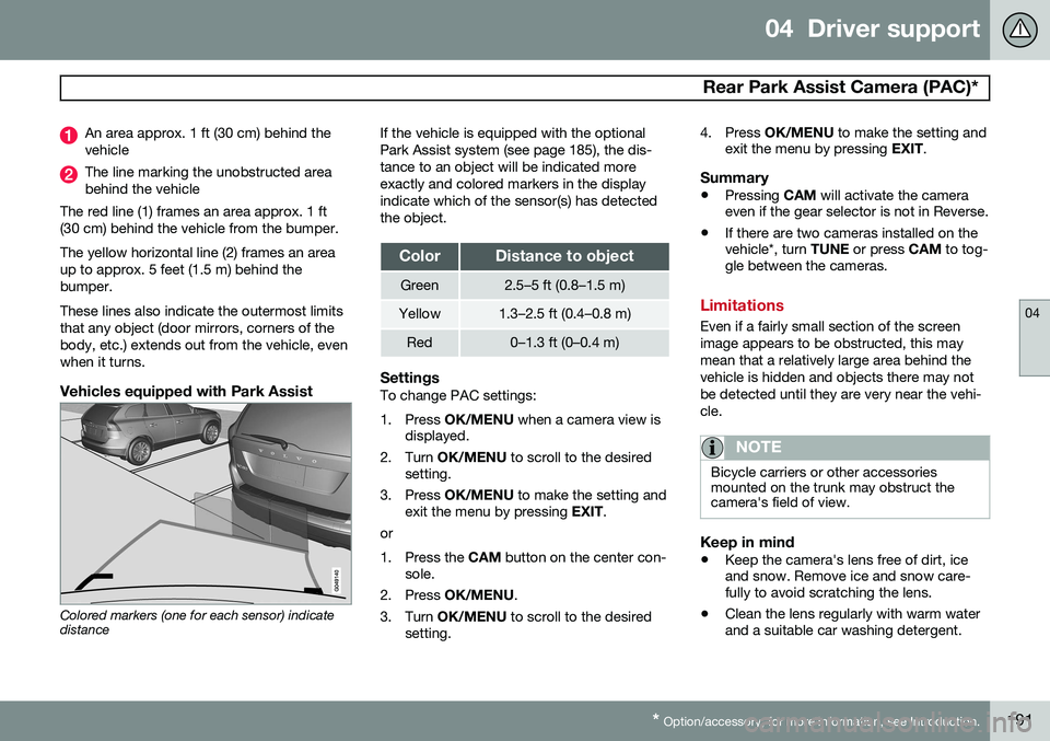 VOLVO S80 2015 Owner´s Manual 04 Driver support
Rear Park Assist Camera (PAC)*
04
* Option/accessory, for more information, see Introduction.191
An area approx. 1 ft (30 cm) behind the vehicle
The line marking the unobstructed a VOLVO S80 2015 Owner´s Manual 04 Driver support
Rear Park Assist Camera (PAC)*
04
* Option/accessory, for more information, see Introduction.191
An area approx. 1 ft (30 cm) behind the vehicle
The line marking the unobstructed a