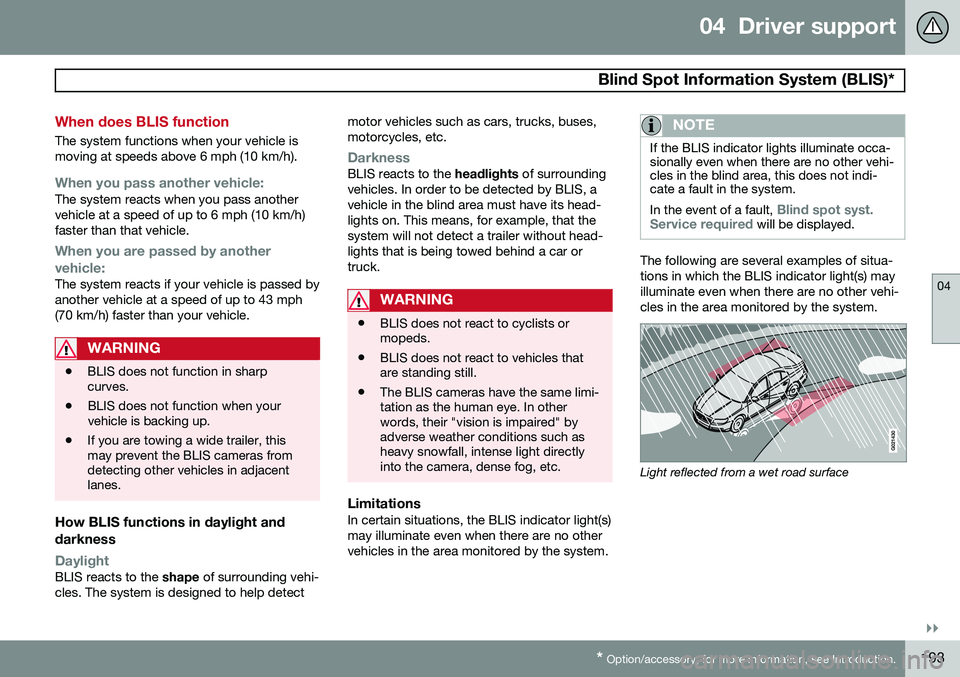 VOLVO S80 2015 Owner´s Manual 04 Driver support
Blind Spot Information System (BLIS)*
04
}}
* Option/accessory, for more information, see Introduction.193
When does BLIS function
The system functions when your vehicle is moving VOLVO S80 2015 Owner´s Manual 04 Driver support
Blind Spot Information System (BLIS)*
04
}}
* Option/accessory, for more information, see Introduction.193
When does BLIS function
The system functions when your vehicle is moving