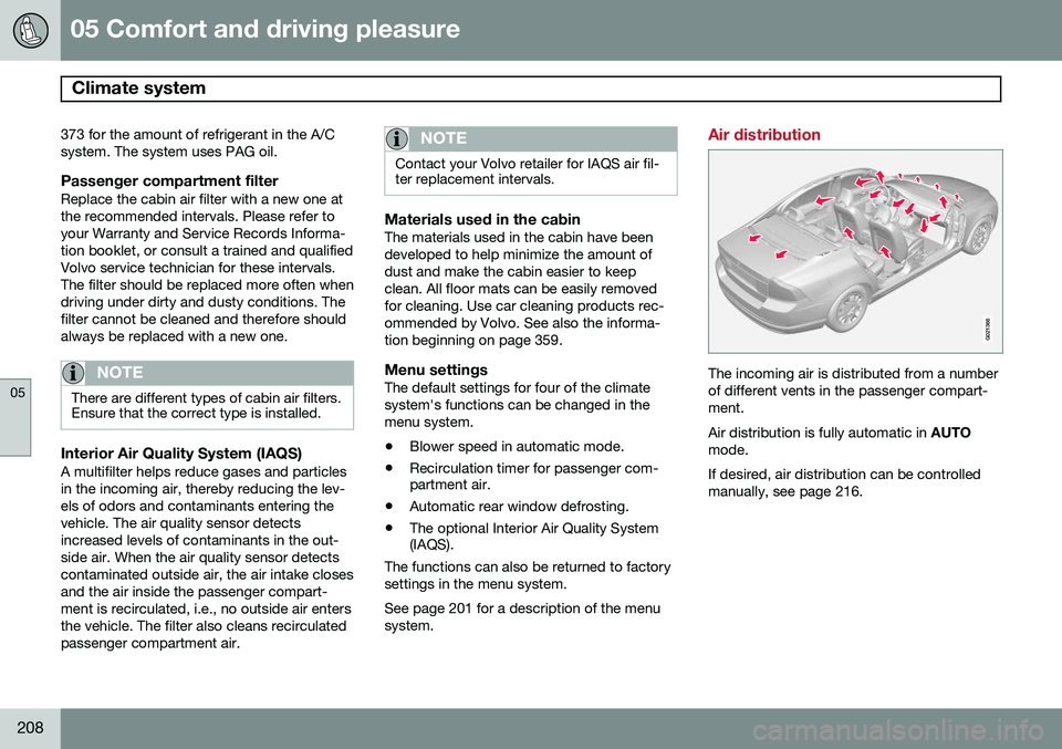VOLVO S80 2015 Owner´s Manual 05 Comfort and driving pleasure
Climate system
05
208
373 for the amount of refrigerant in the A/C system. The system uses PAG oil.
Passenger compartment filterReplace the cabin air filter with a new VOLVO S80 2015 Owner´s Manual 05 Comfort and driving pleasure
Climate system
05
208
373 for the amount of refrigerant in the A/C system. The system uses PAG oil.
Passenger compartment filterReplace the cabin air filter with a new