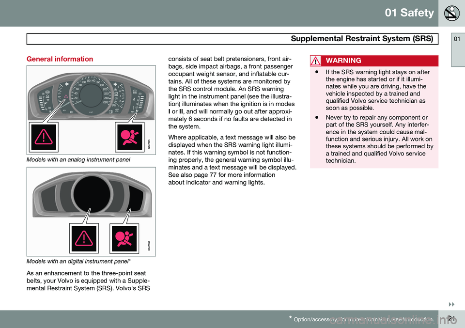 VOLVO S80 2015 Owner´s Manual 01 Safety
Supplemental Restraint System (SRS)01
}}
* Option/accessory, for more information, see Introduction.21
General information
Models with an analog instrument panel
Models with an digital ins VOLVO S80 2015 Owner´s Manual 01 Safety
Supplemental Restraint System (SRS)01
}}
* Option/accessory, for more information, see Introduction.21
General information
Models with an analog instrument panel
Models with an digital ins