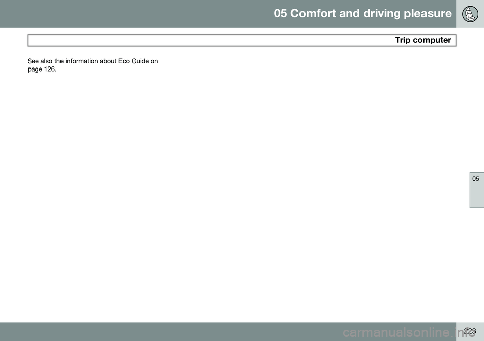 VOLVO S80 2015  Owner´s Manual 05 Comfort and driving pleasure
 Trip computer
05
223
See also the information about Eco Guide on
page 126. 