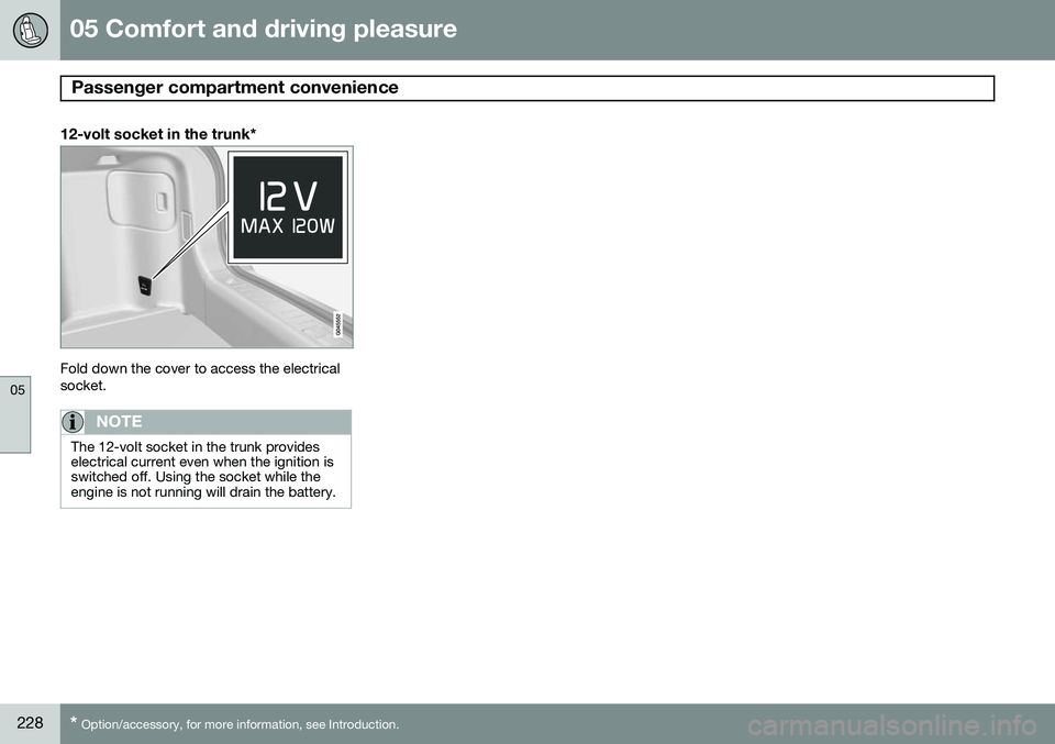 VOLVO S80 2015  Owner´s Manual 05 Comfort and driving pleasure
Passenger compartment convenience 
05
228* Option/accessory, for more information, see Introduction.
12-volt socket in the trunk*
Fold down the cover to access the elec