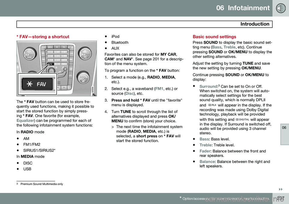 VOLVO S80 2015  Owner´s Manual 06  Infotainment
 Introduction
06
}}
* Option/accessory, for more information, see Introduction.237
* FAV—storing a shortcut
The  * FAV  button can be used to store fre-
quently used functions, maki