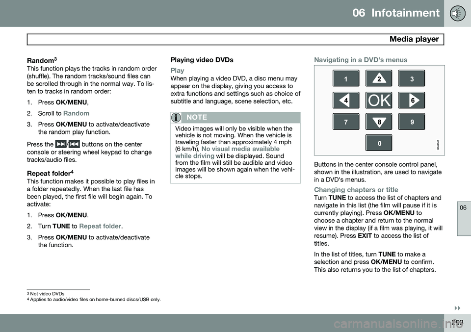 VOLVO S80 2015 Owner´s Manual 06 Infotainment
Media player
06
}}
253
Random3This function plays the tracks in random order (shuffle). The random tracks/sound files canbe scrolled through in the normal way. To lis-ten to tracks i VOLVO S80 2015 Owner´s Manual 06 Infotainment
Media player
06
}}
253
Random3This function plays the tracks in random order (shuffle). The random tracks/sound files canbe scrolled through in the normal way. To lis-ten to tracks i