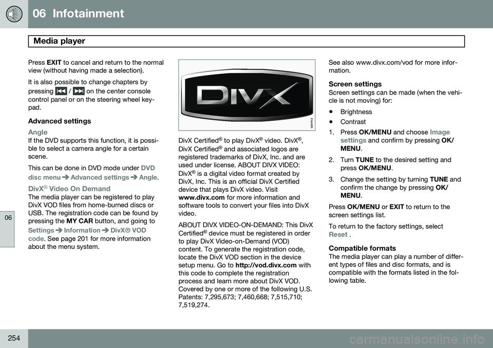VOLVO S80 2015 Owner´s Manual 06 Infotainment
Media player
06
254
Press EXIT to cancel and return to the normal
view (without having made a selection). It is also possible to change chapters by pressing
/ on the center consol VOLVO S80 2015 Owner´s Manual 06 Infotainment
Media player
06
254
Press EXIT to cancel and return to the normal
view (without having made a selection). It is also possible to change chapters by pressing
/ on the center consol